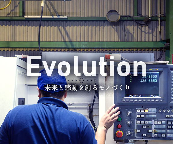 Evolution 未来を創る感動のモノづくり